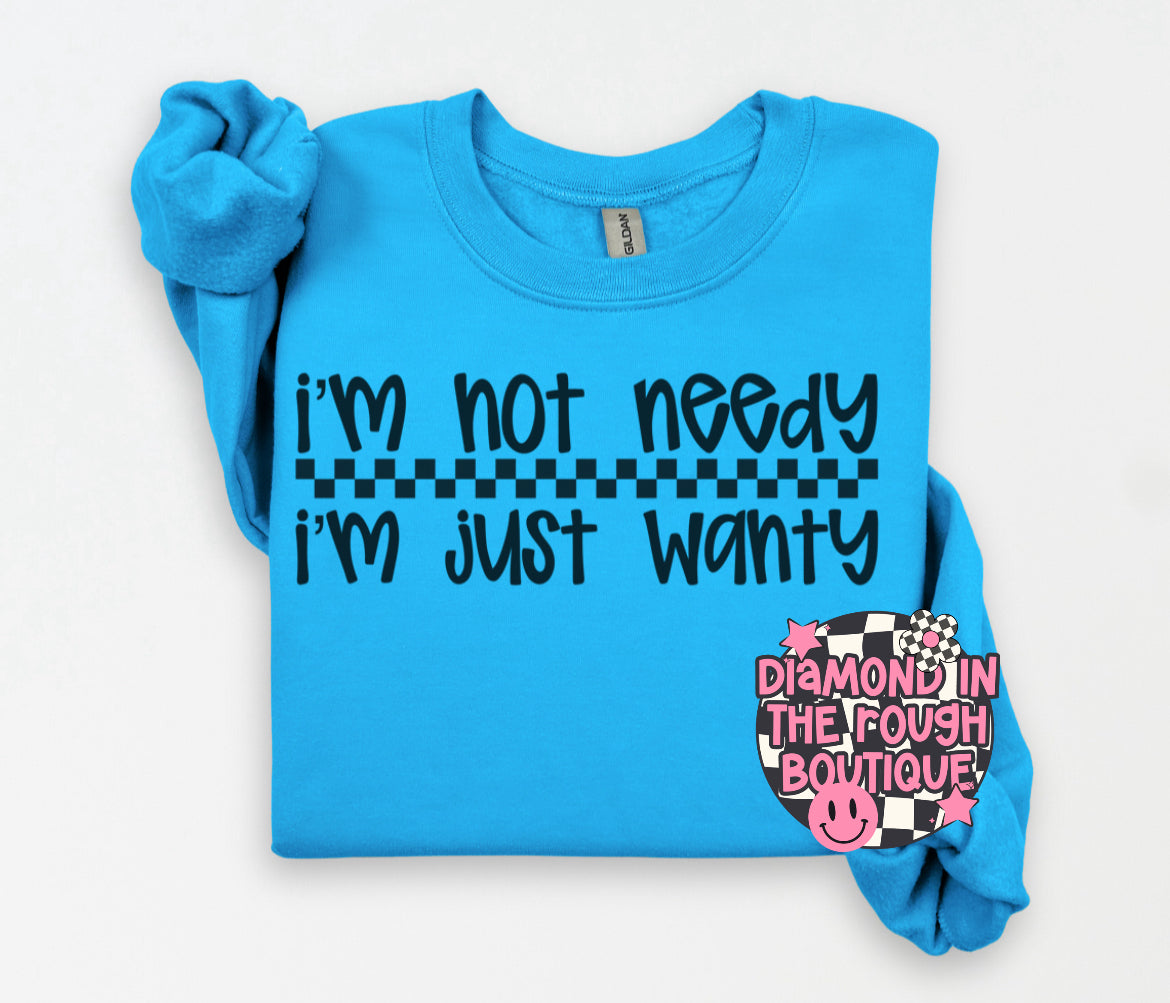 Im not needy, im jjst wanty-Crewneck